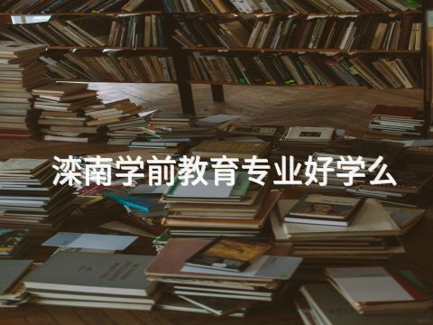 滦南学前教育专业好学么(图1) 滦南学前教育专业好学么(图1)
