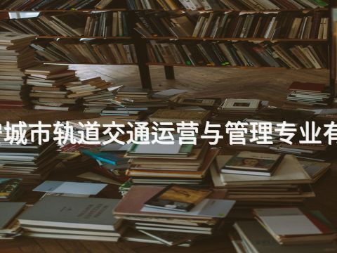 迁安城市轨道交通运营与管理专业有用吗(图1)