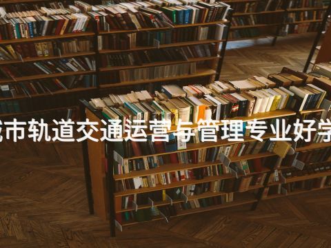 城市轨道交通运营与管理专业好学么(图1) 城市轨道交通运营与管理专业好学么(图1)