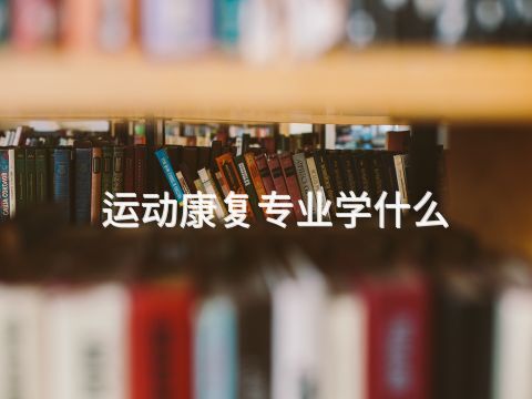 运动康复专业学什么(图1)