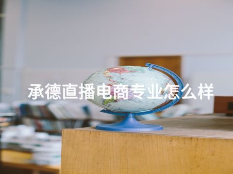 承德直播电商专业怎么样(图1) 承德直播电商专业怎么样(图1)