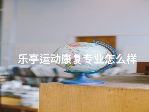 乐亭运动康复专业怎么样(图1)