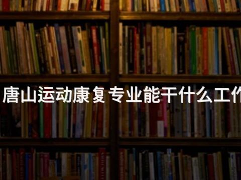 唐山运动康复专业能干什么工作(图1) 唐山运动康复专业能干什么工作(图1)