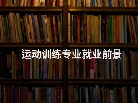 运动训练专业就业前景(图1) 运动训练专业就业前景(图1)