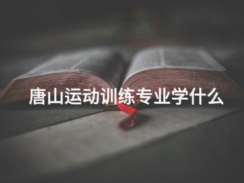 唐山运动训练专业学什么(图1) 唐山运动训练专业学什么(图1)