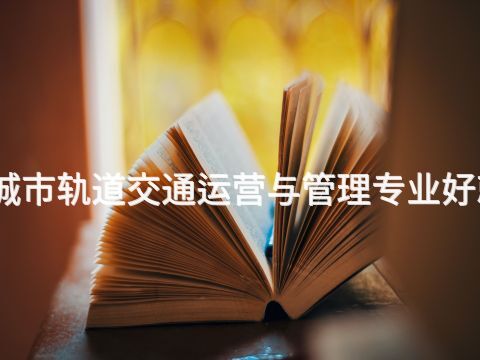 开平城市轨道交通运营与管理专业好就业吗(图1) 开平城市轨道交通运营与管理专业好就业吗(图1)