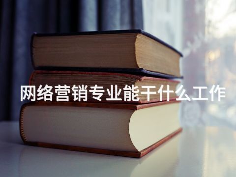 网络营销专业能干什么工作(图1) 网络营销专业能干什么工作(图1)