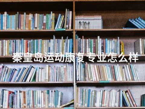 秦皇岛运动康复专业怎么样(图1)