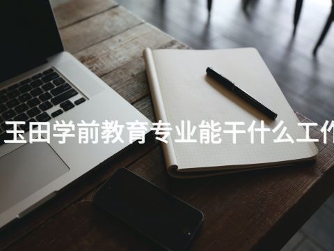 玉田学前教育专业能干什么工作(图1) 玉田学前教育专业能干什么工作(图1)