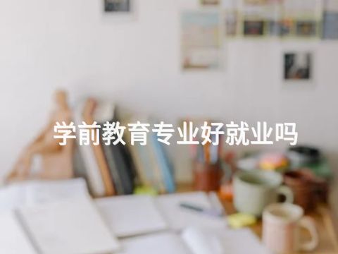 学前教育专业好就业吗(图1) 学前教育专业好就业吗(图1)