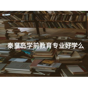秦皇岛学前教育专业好学么