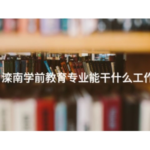 滦南学前教育专业能干什么工作