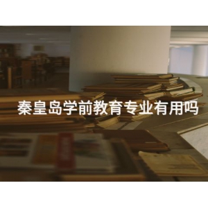 秦皇岛学前教育专业有用吗