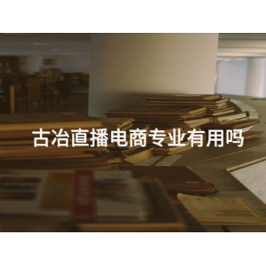 古冶直播电商专业有用吗