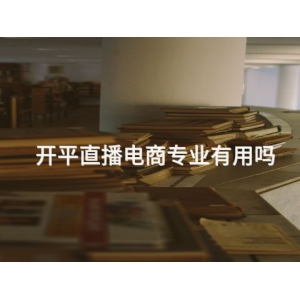 开平直播电商专业有用吗