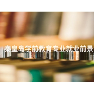 秦皇岛学前教育专业就业前景