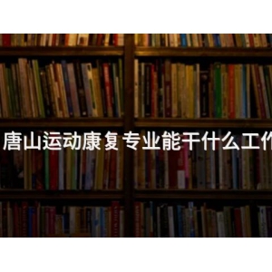 唐山运动康复专业能干什么工作