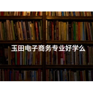 玉田电子商务专业好学么