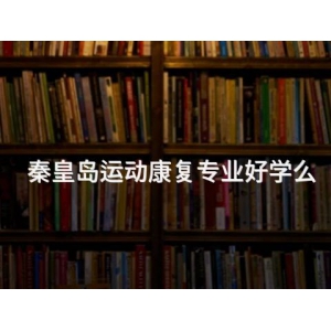 秦皇岛运动康复专业好学么