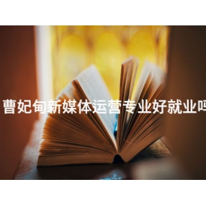 曹妃甸新媒体运营专业好就业吗
