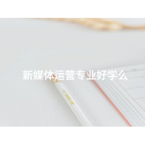 新媒体运营专业好学么
