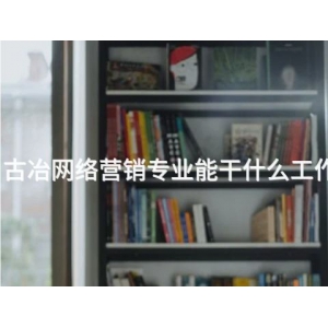 古冶网络营销专业能干什么工作