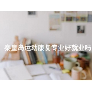 秦皇岛运动康复专业好就业吗