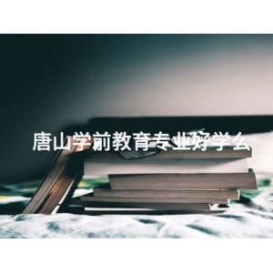 唐山学前教育专业好学么