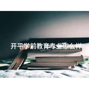 开平学前教育专业怎么样